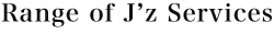 Range of J'z Services