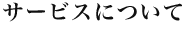サービスについて
